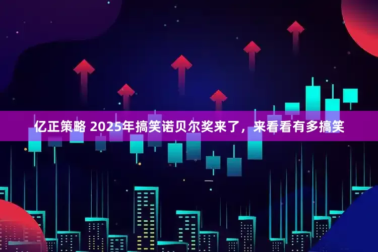 亿正策略 2025年搞笑诺贝尔奖来了，来看看有多搞笑